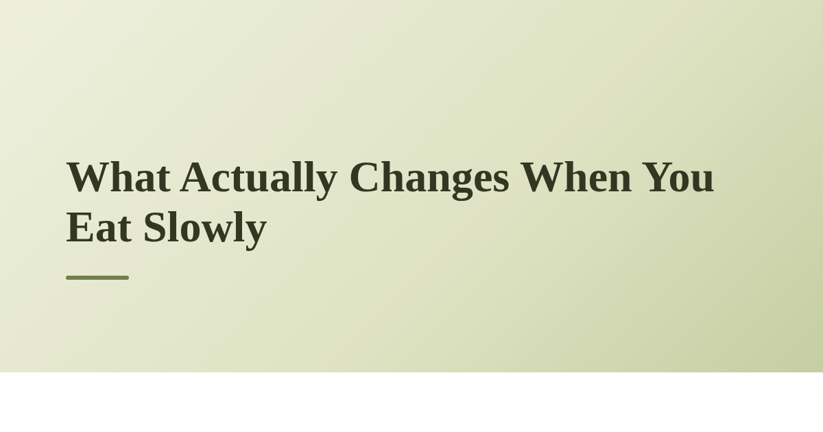 What Actually Changes When You Eat Slowly